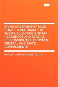 Bring Government Back Home!: A Program for the Re-Allocation of Tax Resources and Service Responsibilities Between Federal and State Governments