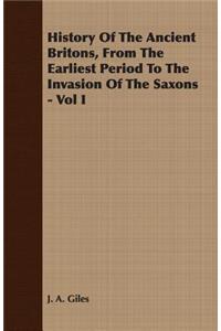 History Of The Ancient Britons, From The Earliest Period To The Invasion Of The Saxons - Vol I