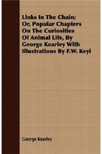 Links In The Chain; Or, Popular Chapters On The Curiosities Of Animal Life, By George Kearley With Illustrations By F.W. Keyl