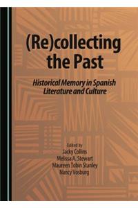 (Re)Collecting the Past: Historical Memory in Spanish Literature and Culture