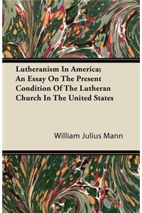 Lutheranism in America; An Essay on the Present Condition of the Lutheran Church in the United States