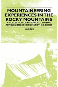 Mountaineering Experiences in the Rocky Mountains - A Collection of Historical Climbing Articles on Expeditions to the Rockies