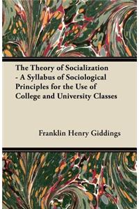 The Theory of Socialization - A Syllabus of Sociological Principles for the Use of College and University Classes