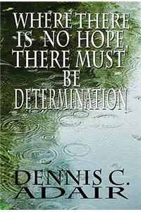 Where There Is No Hope, There Must Be Determination