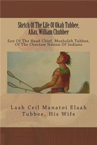 Sketch of the Life of Okah Tubbee, Alias, William Chubbee: Son of the Head Chief, Mosholeh Tubbee, of the Choctaw Nation of Indians