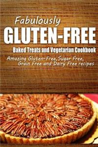 Fabulously Gluten-Free - Baked Treats and Vegetarian Cookbook