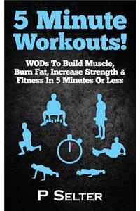 5 Minute Workouts! WODs To Build Muscle, Burn Fat, Increase Strength & Fitness In 5 Minutes Or Less