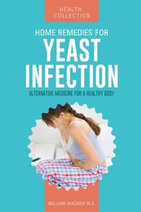 Home Remedies for Yeast Infections: Alternative Medicine for a Healthy Body