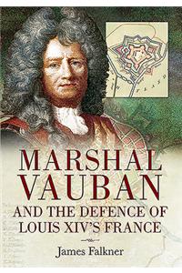 Marshal Vauban and the Defence of Louis XIV's France