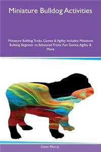 Miniature Bulldog Activities Miniature Bulldog Tricks, Games & Agility Includes: Miniature Bulldog Beginner to Advanced Tricks, Fun Games, Agility & More