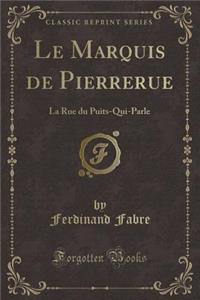 Le Marquis de Pierrerue: La Rue Du Puits-Qui-Parle (Classic Reprint)