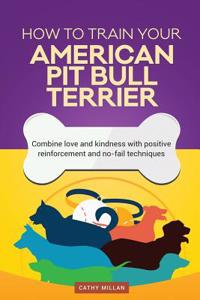 How to Train Your American Pit Bull Terrier (Dog Training Collection)