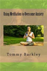 Using Meditation to Overcome Anxiety