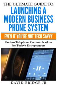 The Ultimate Guide To Launching A Modern Business Phone System Even If You're Not Tech Savvy