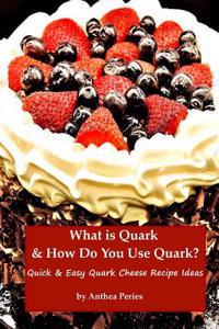 What Is Quark and How Do You Use Quark?: Quick and Easy Quark Cheese Recipe Ideas