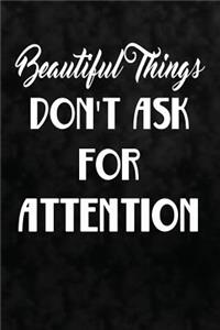 Beautiful Things Don't Ask For Attention.