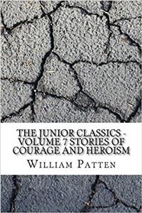 The Junior Classics: Stories of Courage and Heroism: 7