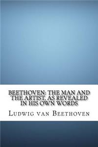 Beethoven: The Man and the Artist, as Revealed in His Own Words