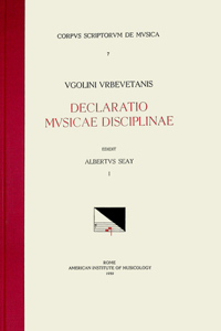 CSM 7 Ugolinus Urbevetanis (Ugolino of Orvieto) (Ca. 1380-Ca. 1457), Declaratio Musicae Disciplinae, Edited by Albert Seay in 3 Volumes. Vol. I Liber Primus
