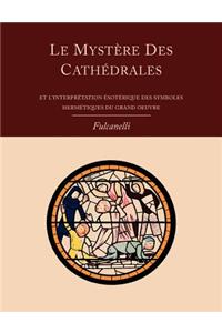 Mystere Des Cathedrales Et L'Interpretation Esoterique Des Symboles Hermetiques Du Grand-Oeuvre