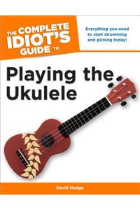 The Complete Idiot's Guide to Playing the Ukulele