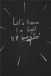 Let's Assume I'm Right, It'll Save Us Time.: funny lined notebook Business & Professional Humor