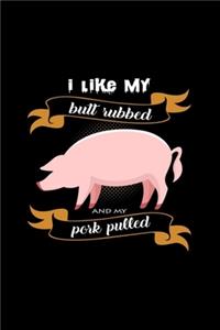 I like my butt rubbed and my pork pulled