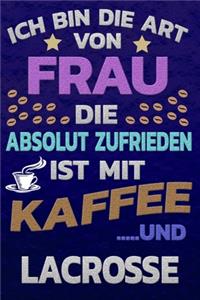 Ich bin die Art von Frau die absolut zufrieden ist mit Kaffee und LACROSSE