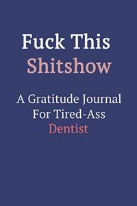 Fuck This ShitShow A Gratitude Journal For Tired-Ass Dentist