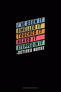 I've Seen it, Smelled It, Touched It Heard It, Stepped In It - Retired Nurse