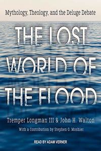 Lost World of the Flood Lib/E: Mythology, Theology, and the Deluge Debate