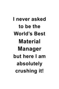I Never Asked To Be The World's Best Material Manager But Here I Am Absolutely Crushing It