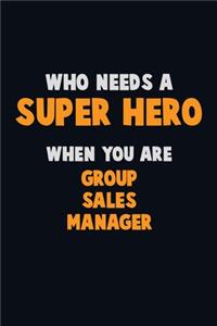 Who Need A SUPER HERO, When You Are Group Sales Manager