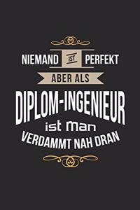 Niemand ist perfekt aber als Diplom-Ingenieur ist man verdammt nah dran