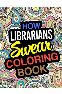 How Librarians Swear Coloring Book: For Library Staff And Professionals