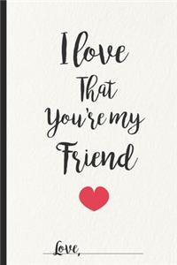 I Love That You're My Friend notebook