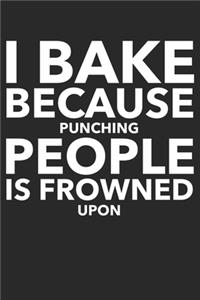 I Bake Because Punching People Is Frowned Uon