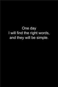 One day I will find the right words, and they will be simple.