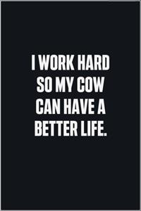 I Work Hard So My Cow Can Have A Better Life
