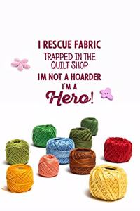 I Rescue Fabric Trapped In The Quilt Shop I'm Not a Hoarder I'm a Hero!