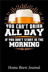 You Can't Drink All Day If You Don't Start In The Morning