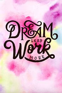 Dream Less Work More