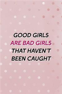 Good Girls Are Bad Girls That Haven't Been Caught