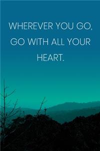 Inspirational Quote Notebook - 'Wherever You Go, Go With All Your Heart.' - Inspirational Journal to Write in - Inspirational Quote Diary