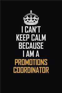 I Can't Keep Calm Because I Am A Promotions Coordinator