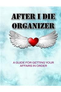 AFTER I DIE ORGANIZER A Guide for Getting Your Affairs in Order