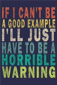 If I Can't Be A Good Example, I'll Just Have To Be A Horrible Warning