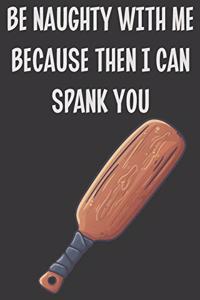 Be Naughty with Me Because Then I Can Spank You
