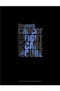 Stomach Cancer Awareness Fight, Care, Cure: Composition Notebook: Wide Ruled