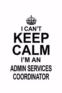 I Can't Keep Calm I'm An Admin Services Coordinator